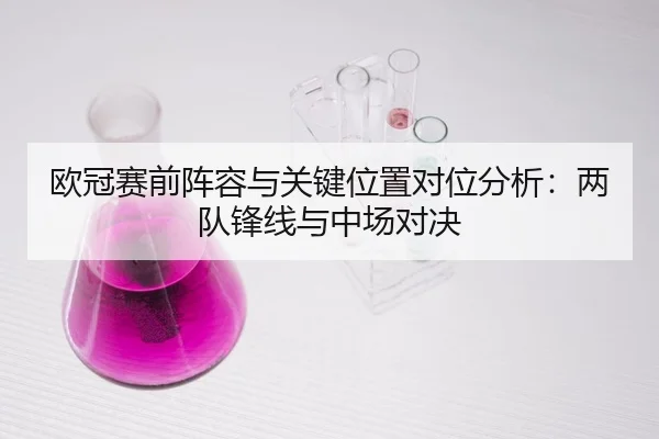 欧冠赛前阵容与关键位置对位分析：两队锋线与中场对决
